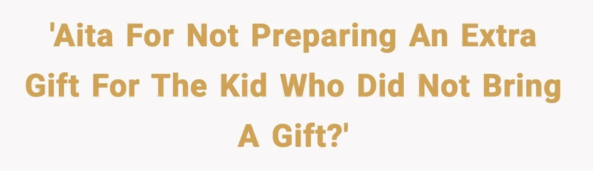 'AITA for not preparing an extra gift for the kid who did not bring a gift?'