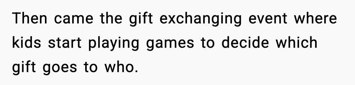 Then came the gift exchanging event where kids start playing games to decide which gift goes to who.