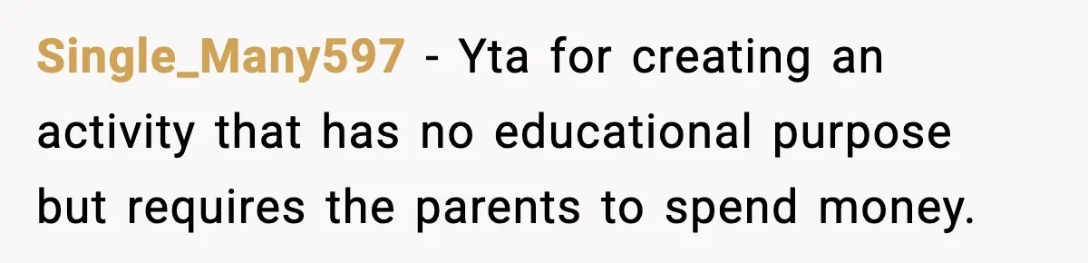 Single_Many597 − Yta for creating an activity that has no educational purpose but requires the parents to spend money.