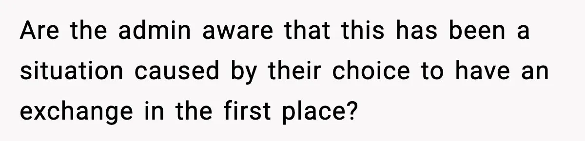 Are the admin aware that this has been a situation caused by their choice to have an exchange in the first place?
