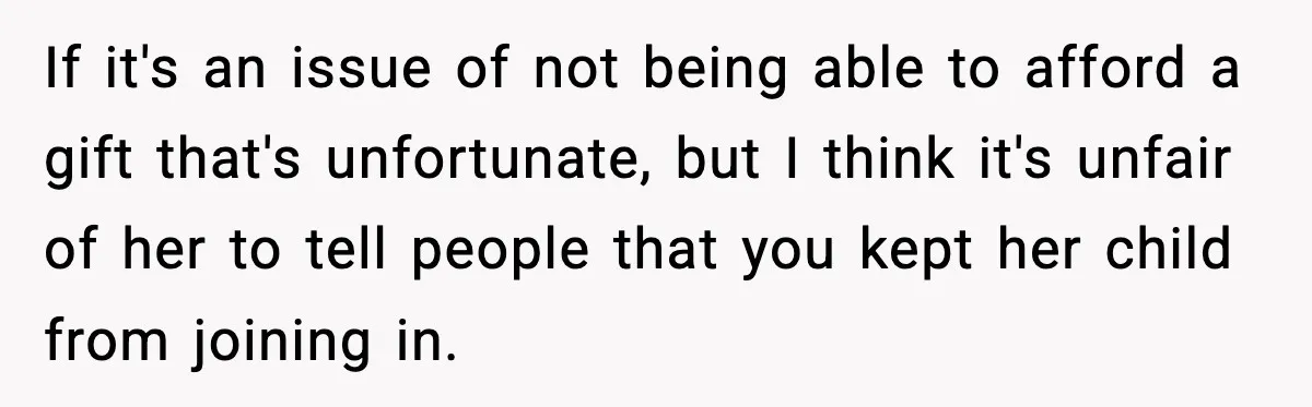 If it's an issue of not being able to afford a gift that's unfortunate, but I think it's unfair of her to tell people that you kept her child from...