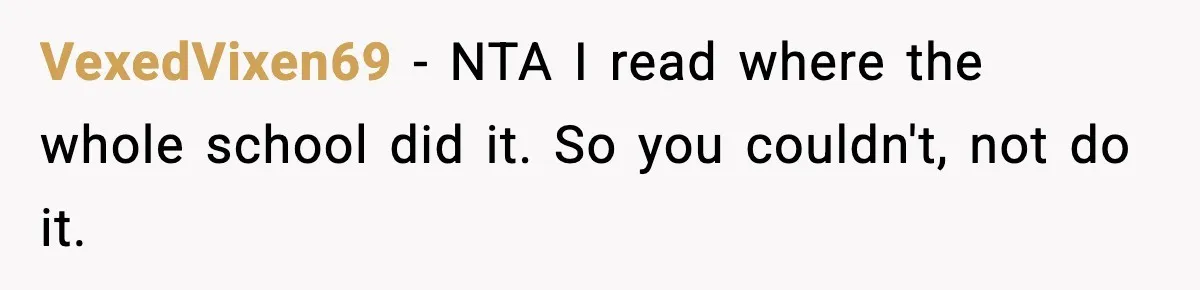 VexedVixen69 − NTA I read where the whole school did it. So you couldn't, not do it.