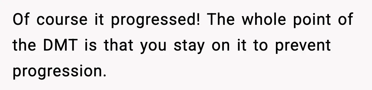 Of course it progressed! The whole point of the DMT is that you stay on it to prevent progression.