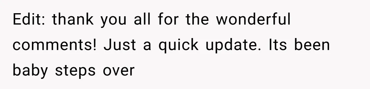 Edit: thank you all for the wonderful comments! Just a quick update. Its been baby steps over