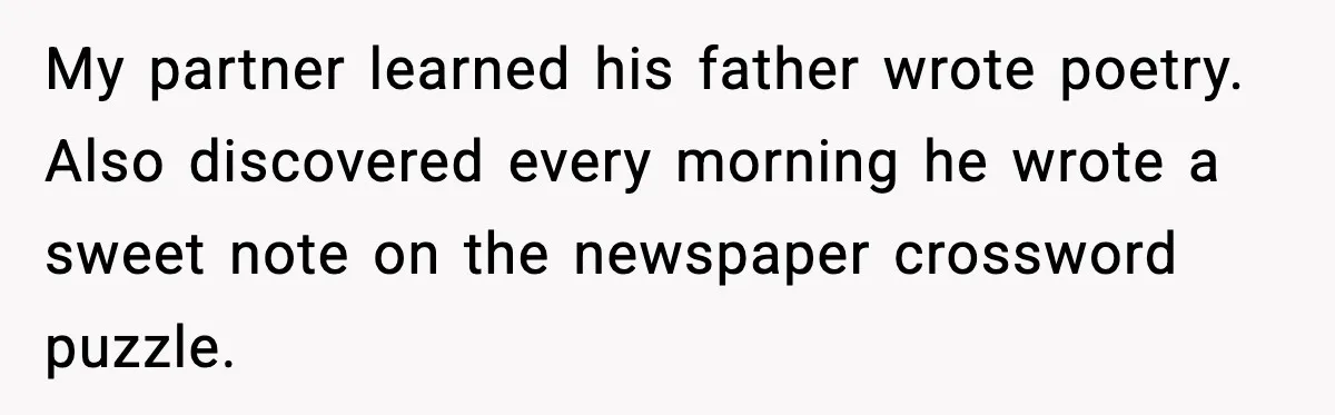 My partner learned his father wrote poetry. Also discovered every morning he wrote a sweet note on the newspaper crossword puzzle.