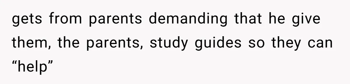 gets from parents demanding that he give them, the parents, study guides so they can “help”