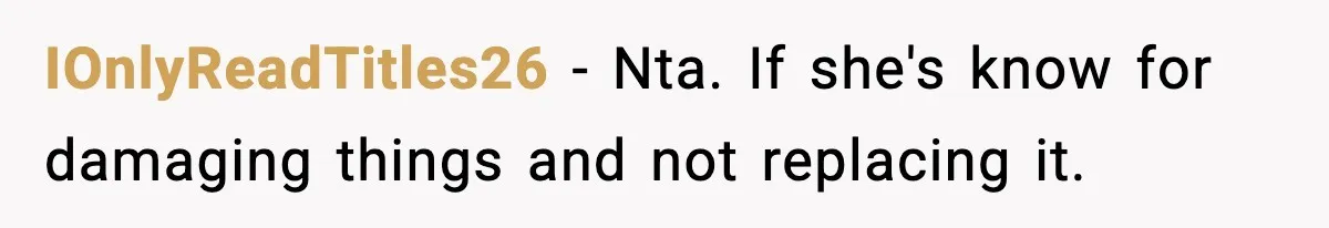 IOnlyReadTitles26 − Nta. If she's know for damaging things and not replacing it.