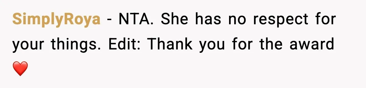 SimplyRoya − NTA. She has no respect for your things. Edit: Thank you for the award ❤️