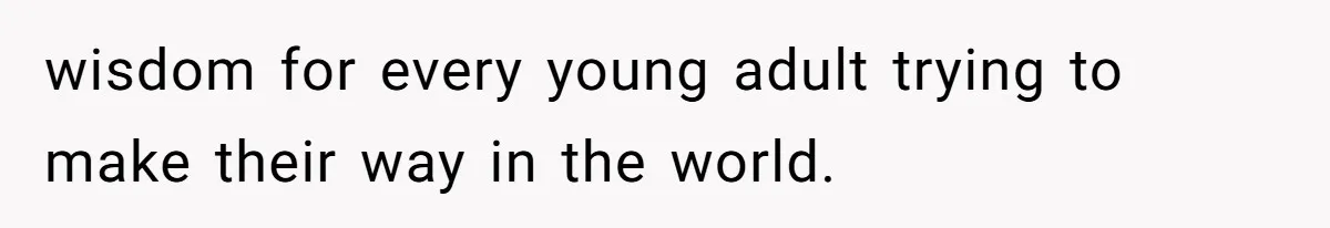 wisdom for every young adult trying to make their way in the world.