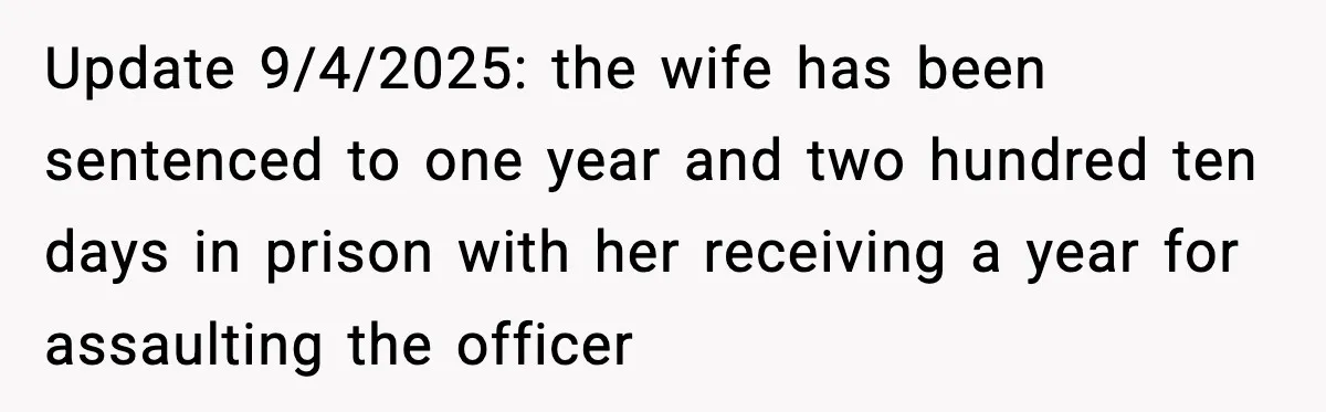 Update 9/4/2025: the wife has been sentenced to one year and two hundred ten days in prison with her receiving a year for assaulting the officer