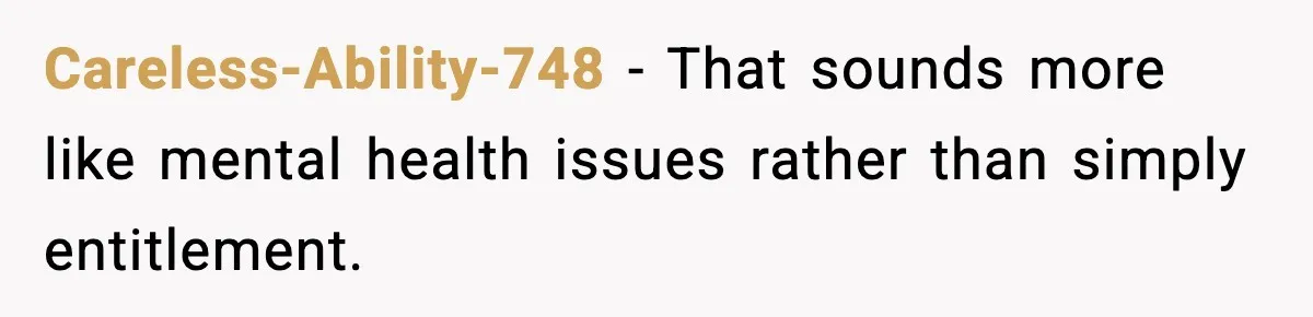 Careless-Ability-748 − That sounds more like mental health issues rather than simply entitlement.