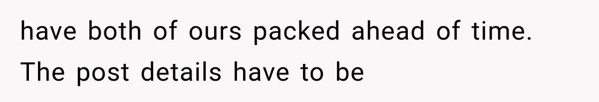 have both of ours packed ahead of time. The post details have to be
