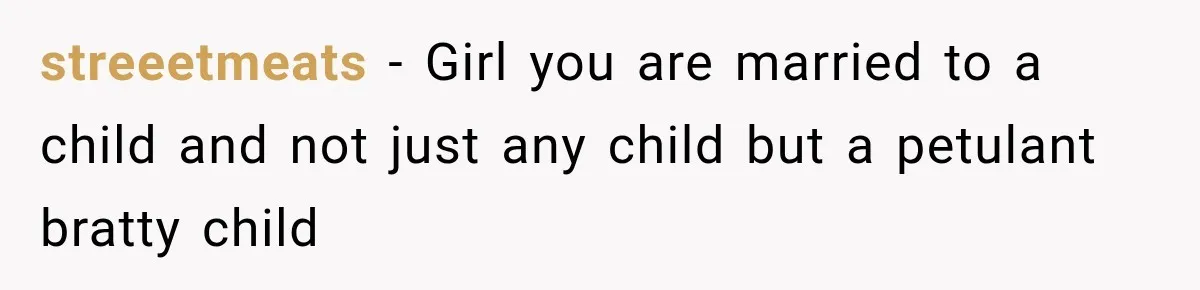 streeetmeats − Girl you are married to a child and not just any child but a petulant bratty child