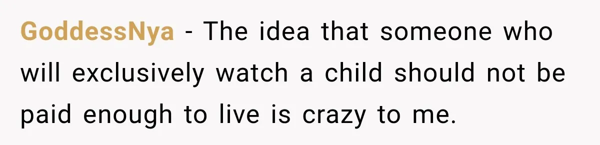 GoddessNya − The idea that someone who will exclusively watch a child should not be paid enough to live is crazy to me.