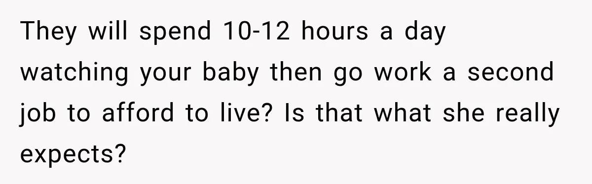 They will spend 10-12 hours a day watching your baby then go work a second job to afford to live? Is that what she really expects?