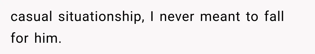 Woman Thought He Was Her Soulmate, Then He Left Without Explaining Why casual situationship, I never meant to fall for him.