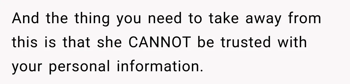And the thing you need to take away from this is that she CANNOT be trusted with your personal information.