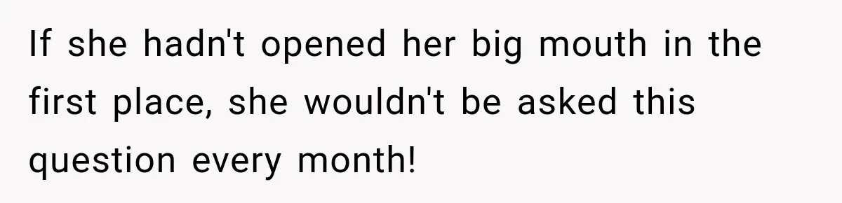 If she hadn't opened her big mouth in the first place, she wouldn't be asked this question every month!