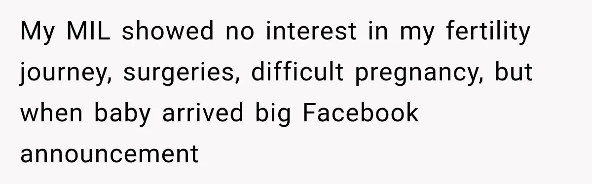 My MIL showed no interest in my fertility journey, surgeries, difficult pregnancy, but when baby arrived big Facebook announcement