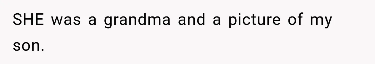 SHE was a grandma and a picture of my son.