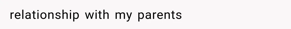 relationship with my parents