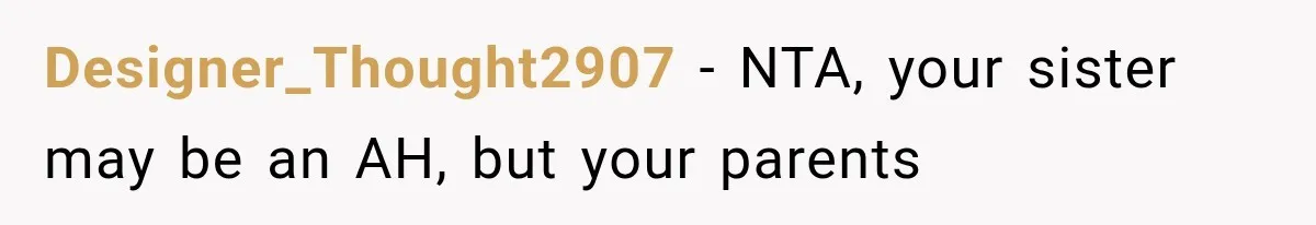 Designer_Thought2907 − NTA, your sister may be an AH, but your parents