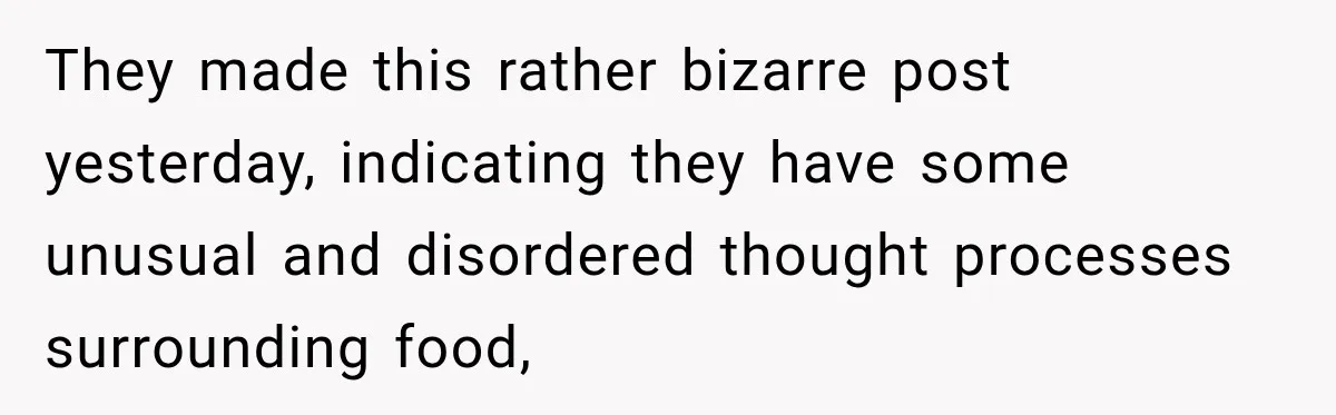 They made this rather bizarre post yesterday, indicating they have some unusual and disordered thought processes surrounding food,