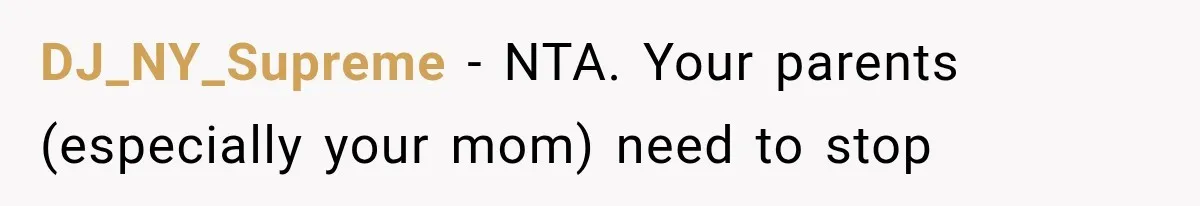 DJ_NY_Supreme − NTA. Your parents (especially your mom) need to stop