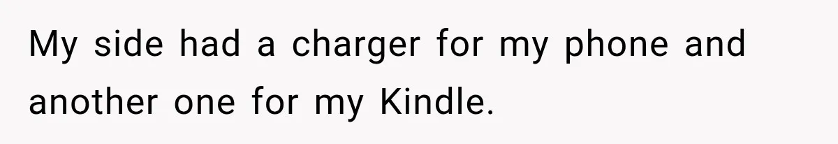 My side had a charger for my phone and another one for my Kindle.