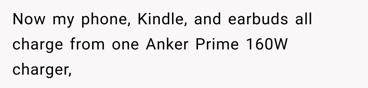 Now my phone, Kindle, and earbuds all charge from one Anker Prime 160W charger,