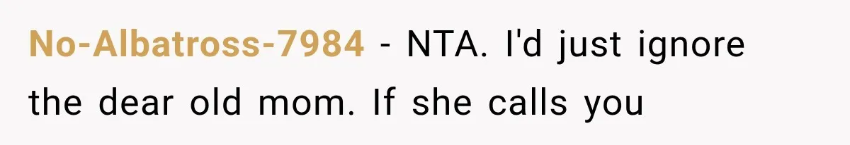 No-Albatross-7984 − NTA. I'd just ignore the dear old mom. If she calls you