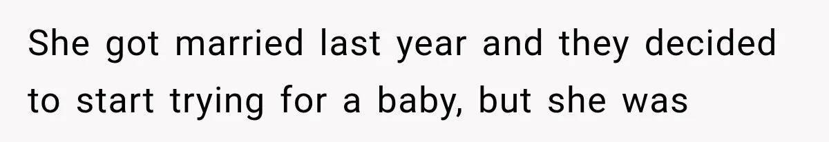 She got married last year and they decided to start trying for a baby, but she was