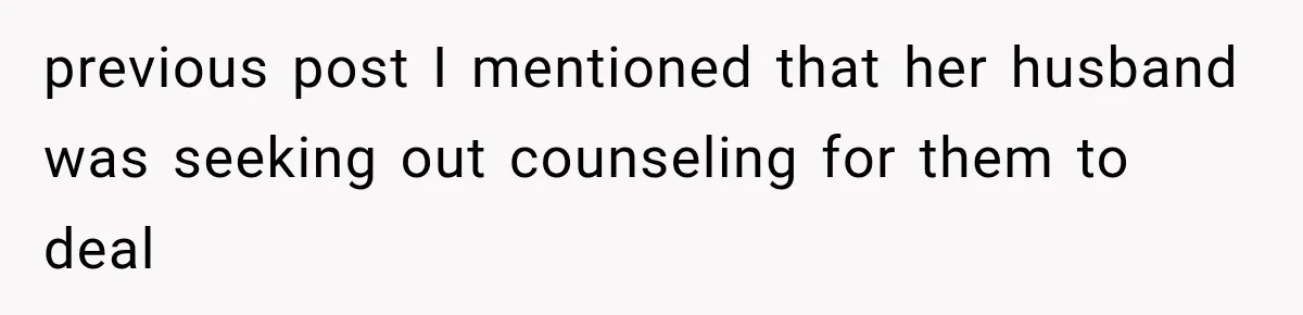 previous post I mentioned that her husband was seeking out counseling for them to deal