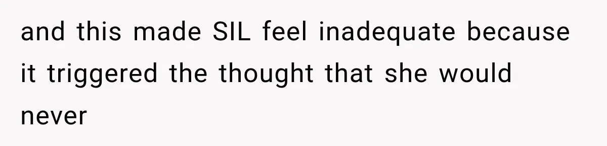 and this made SIL feel inadequate because it triggered the thought that she would never