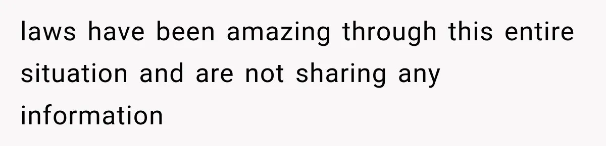 laws have been amazing through this entire situation and are not sharing any information