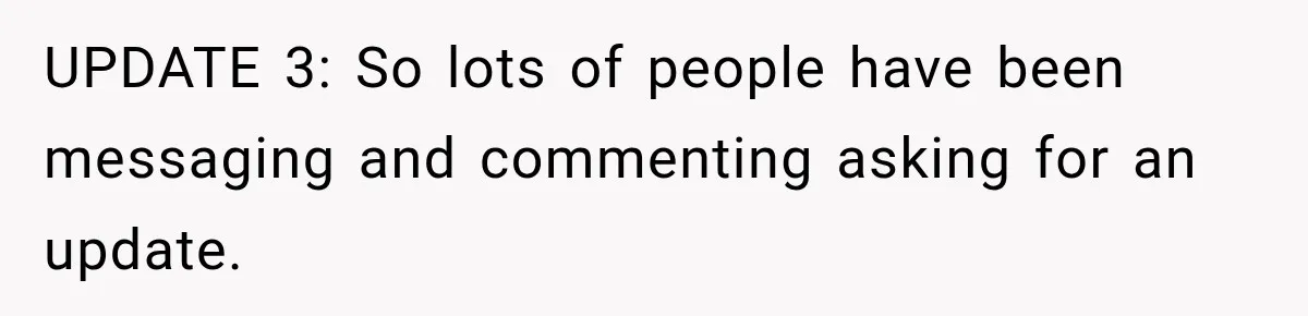 UPDATE 3: So lots of people have been messaging and commenting asking for an update.