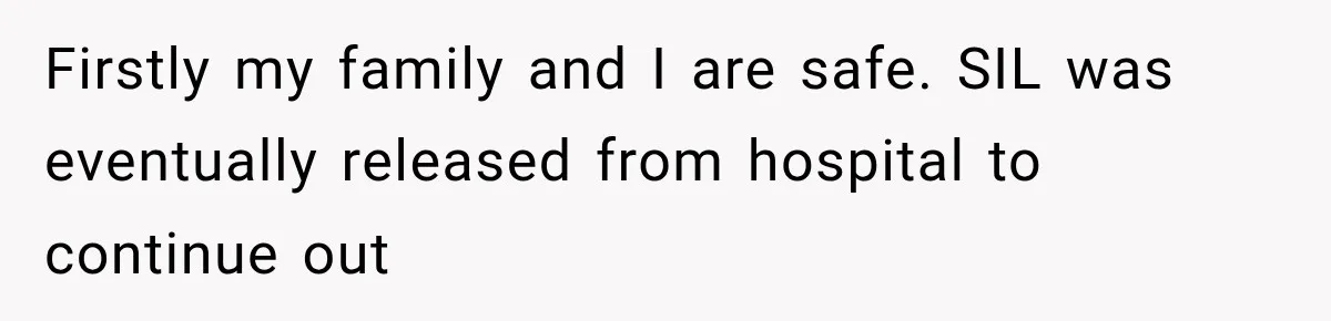 Firstly my family and I are safe. SIL was eventually released from hospital to continue out