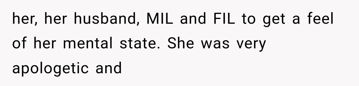 her, her husband, MIL and FIL to get a feel of her mental state. She was very apologetic and