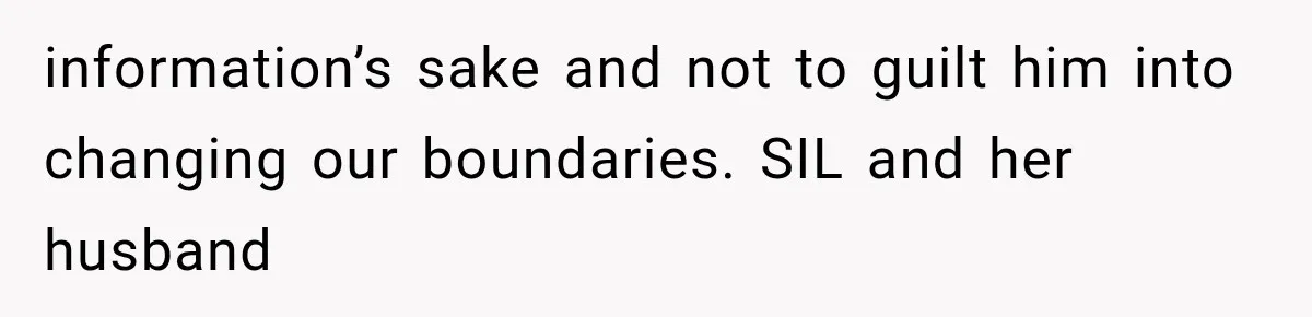information’s sake and not to guilt him into changing our boundaries. SIL and her husband