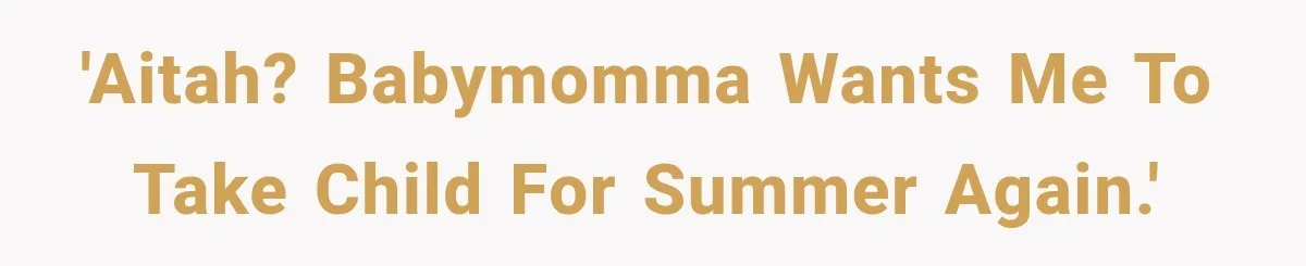 Aunt Refuses Free Summer Babysitting After Mom Assumes She’ll Pay For Everything Again 'AITAH? Babymomma wants me to take child for summer again.'