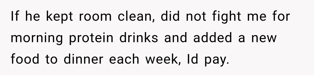Aunt Refuses Free Summer Babysitting After Mom Assumes She’ll Pay For Everything Again If he kept room clean, did not fight me for morning protein drinks and added a new food to dinner each week, Id pay.