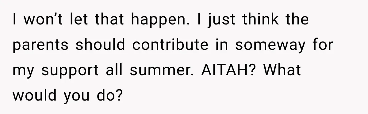 Aunt Refuses Free Summer Babysitting After Mom Assumes She’ll Pay For Everything Again I won’t let that happen. I just think the parents should contribute in someway for my support all summer. AITAH? What would you do?