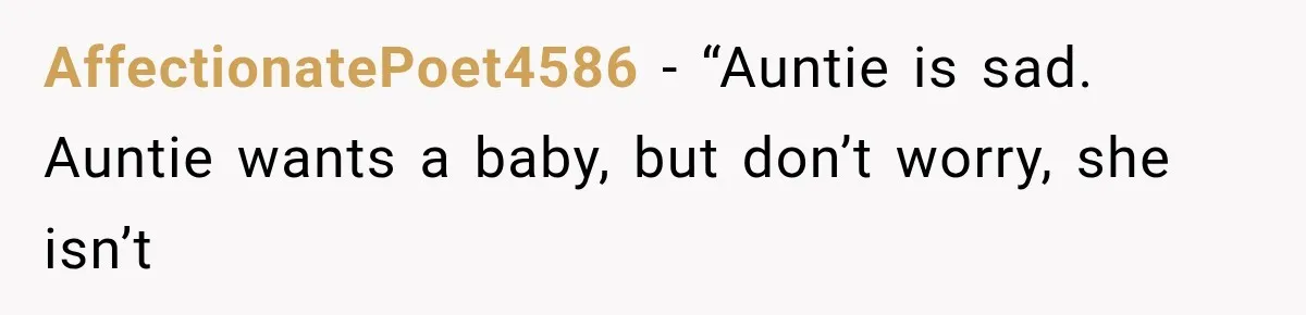 AffectionatePoet4586 − “Auntie is sad. Auntie wants a baby, but don’t worry, she isn’t