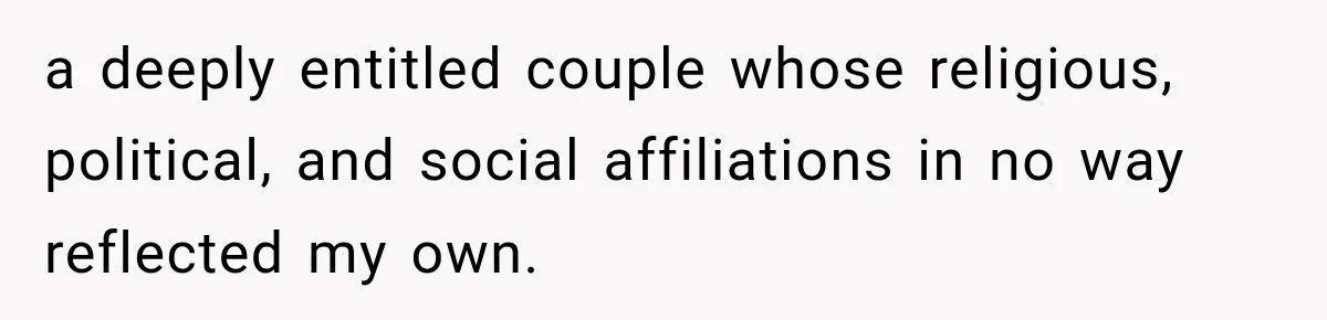 a deeply entitled couple whose religious, political, and social affiliations in no way reflected my own.