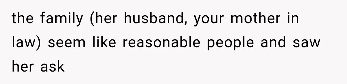 the family (her husband, your mother in law) seem like reasonable people and saw her ask