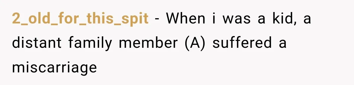 2_old_for_this_spit − When i was a kid, a distant family member (A) suffered a miscarriage