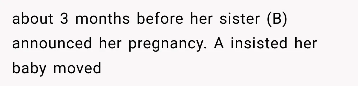 about 3 months before her sister (B) announced her pregnancy. A insisted her baby moved