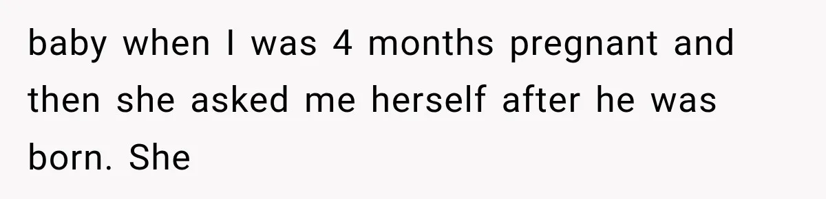 baby when I was 4 months pregnant and then she asked me herself after he was born. She