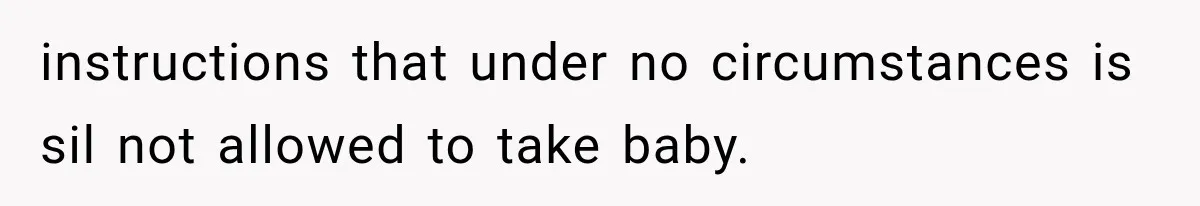 instructions that under no circumstances is sil not allowed to take baby.