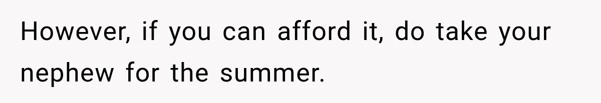 Aunt Refuses Free Summer Babysitting After Mom Assumes She’ll Pay For Everything Again However, if you can afford it, do take your nephew for the summer.